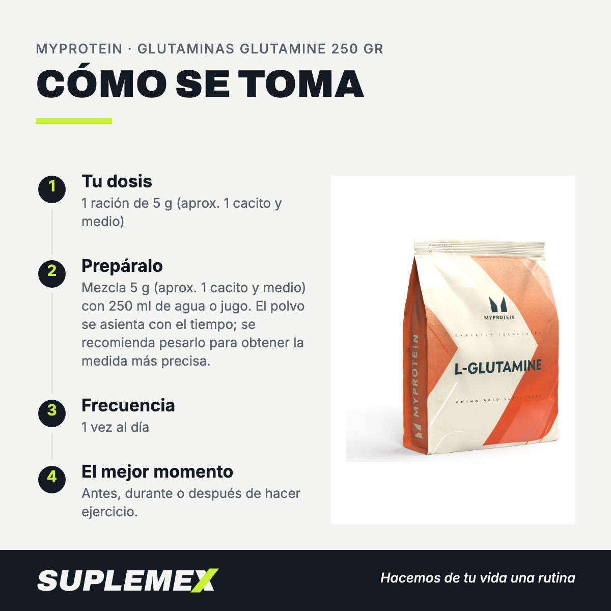 Modo de uso Glutaminas glutamine: 5 g (aprox. 1 cacito y medio) en 250 ml